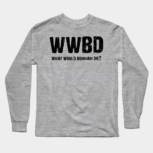 What Would Bonham Do? Long Sleeve T-Shirt by Drummer Ts